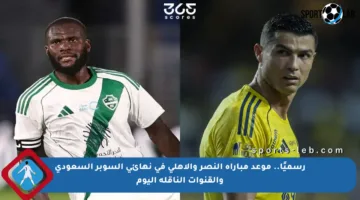 رسميًا.. موعد مباراة النصر والأهلي في نهائي السوبر السعودي والقنوات الناقلة اليوم